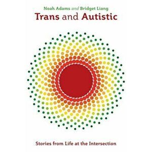Trans and Autistic. Stories from Life at the Intersection, Paperback - Bridget Liang imagine