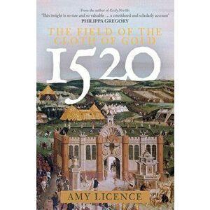 1520: The Field of the Cloth of Gold, Hardback - Amy Licence imagine