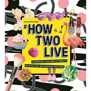 #howtwolive. 36 seriously cool how-to projects on style, nail art, blogging and more, Hardback - Stef Dadon imagine