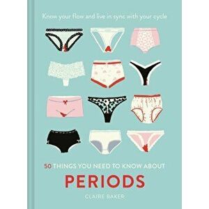 50 Things You Need to Know About Periods. Know your flow and live in sync with your cycle, Hardback - Claire Baker imagine