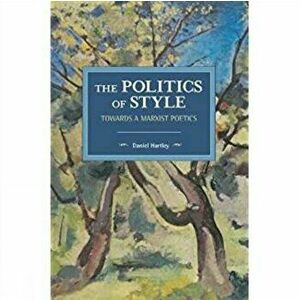 Politics Of Style. Towards a Marxist Poetics, Paperback - Daniel Hartley imagine