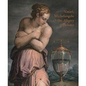 Giorgio Vasari, Michelangelo and the Allegory of Patience, Hardback - Carlo Falcioni imagine