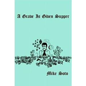 Grave is Given Supper, Paperback - Mike Soto imagine
