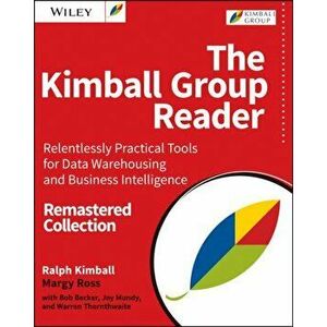 Kimball Group Reader. Relentlessly Practical Tools for Data Warehousing and Business Intelligence Remastered Collection, Paperback - Warren Thornthwai imagine