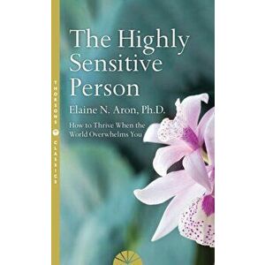 Highly Sensitive Person. How to Surivive and Thrive When the World Overwhelms You, Paperback - Elaine N. Aron imagine