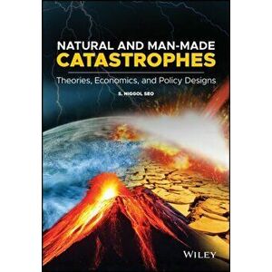 Natural and Man-Made Catastrophes. Theories, Economics, and Policy Designs, Hardback - S. Niggol Seo imagine