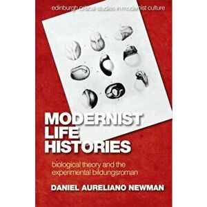 Modernist Life Histories. Biological Theory and the Experimental Bildungsroman, Paperback - Daniel Aureliano Newman imagine