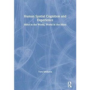 Human Spatial Cognition and Experience. Mind in the World, World in the Mind, Paperback - Toru Ishikawa imagine