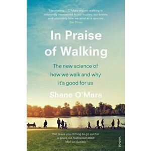 In Praise of Walking. The new science of how we walk and why it's good for us, Paperback - Shane O'Mara imagine