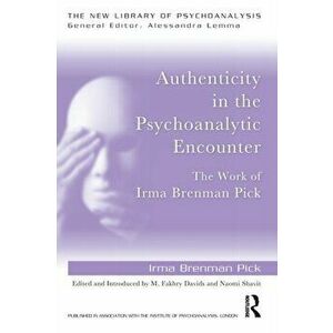 Authenticity in the Psychoanalytic Encounter. The Work of Irma Brenman Pick, Paperback - Irma Brenman Pick imagine