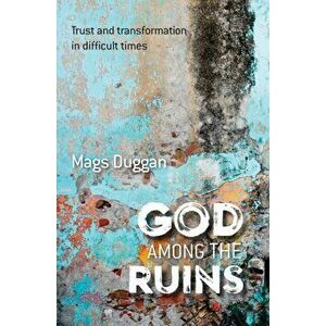 God Among the Ruins. Trust and transformation in difficult times, Paperback - Mags Duggan imagine