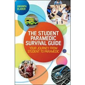 Student Paramedic Survival Guide: Your Journey from Student to Paramedic, Paperback - Amanda Blaber imagine
