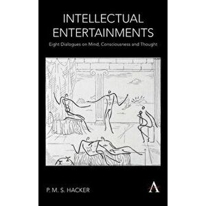 Intellectual Entertainments. Eight Dialogues on Mind, Consciousness and Thought, Hardback - P. M. S. Hacker imagine