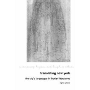 Translating New York. The City's Languages in Iberian Literatures, Hardback - Regina Galasso imagine