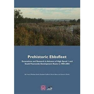 Prehistoric Ebbsfleet. Excavations and Research in Advance of High Speed 1 and South Thameside Development Route 4, 1989-2003, Hardback - Simon Parfit imagine