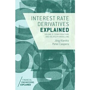 Interest Rate Derivatives Explained: Volume 2. Term Structure and Volatility Modelling, Hardback - Peter Caspers imagine