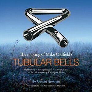 The making of Mike Oldfield's Tubular Bells, Paperback - Richard Newman imagine