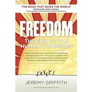 Freedom. The End of the Human Condition, Paperback - Mr Jeremy Griffith imagine