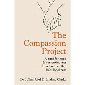 Compassion Project. A case for hope and humankindness from the town that beat loneliness, Hardback - Lindsay Clarke imagine