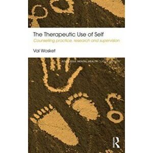 Therapeutic Use of Self. Counselling practice, research and supervision, Paperback - Val Wosket imagine