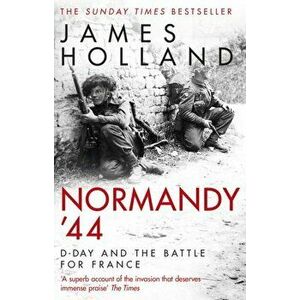 Normandy '44. D-Day and the Battle for France, Paperback - James Holland imagine