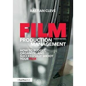 Film Production Management. How to Budget, Organize and Successfully Shoot your Film, Paperback - Bastian Cleve imagine
