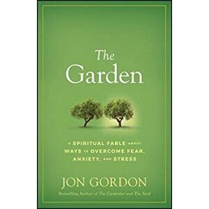 Garden. A Spiritual Fable About Ways to Overcome Fear, Anxiety, and Stress, Hardback - Jon Gordon imagine