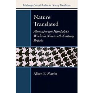 Nature Translated. Alexander Von Humboldt's Works in Nineteenth Century Britain, Paperback - Alison E. Martin imagine