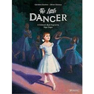 Little Dancer: A Children's Book Inspired by Edgar Degas, Hardback - Geraldine Elschner imagine