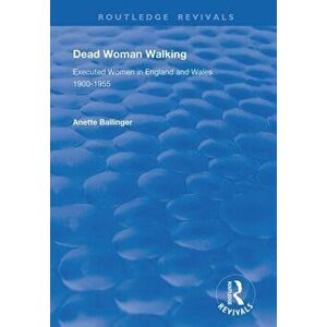 Dead Woman Walking. Executed Women in England and Wales, 1900-55, Hardback - Anette Ballinger imagine