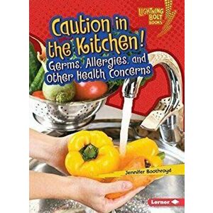 Caution in the Kitchen. Germs Allergies and Other Health Concerns, Paperback - Jennifer Bothroyd imagine