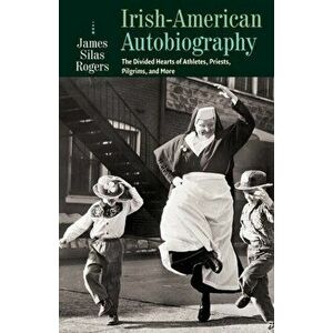 Irish-American Autobiography. Athletes, Priests, Pilgrims, and More, Paperback - James Silas Rogers imagine