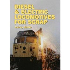 Diesel and Electric Locomotives for Scrap, Hardback - Ashley Kenneth Butlin imagine
