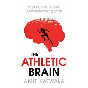 Athletic Brain. How Neuroscience is Revolutionising Sport and Can Help You Perform Better, Hardback - Amit Katwala imagine