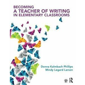 Becoming a Teacher of Writing in Elementary Classrooms, Paperback - Mindy Legard Larson imagine