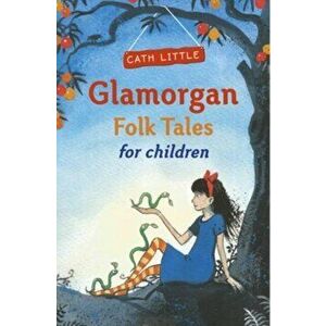Glamorgan Folk Tales for Children, Paperback - Cath Little imagine