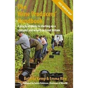 Wine Producers' Handbook. A practical guide to setting up a vineyard and winery in Great Britain, Paperback - Belinda Kemp imagine