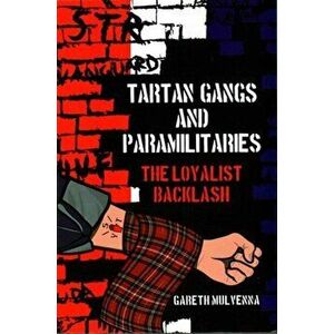 Tartan Gangs and Paramilitaries. The Loyalist Backlash, Paperback - Dr Gareth Mulvenna imagine