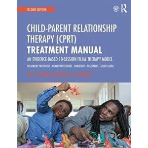 Child-Parent Relationship Therapy (CPRT) Treatment Manual. An Evidence-Based 10-Session Filial Therapy Model, Paperback - Garry L. Landreth imagine