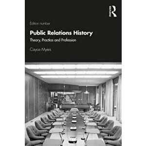 Public Relations History. Theory, Practice, and Profession, Paperback - Cayce Myers imagine