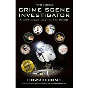 How to Become a Crime Scene Investigator. The Ultimate Career Guide to Becoming a Scenes of Crime Officer, Paperback - *** imagine