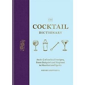 Cocktail Dictionary. An A-Z of cocktail recipes, from Daiquiri and Negroni to Martini and Spritz, Hardback - Henry Jeffreys imagine