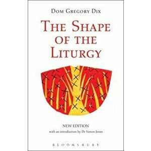 Shape of the Liturgy, New Edition, Paperback - Dom Gregory Dix imagine