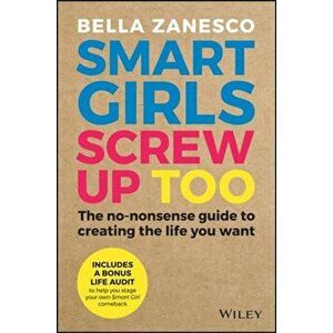 Smart Girls Screw Up Too. The No-Nonsense Guide to Creating The Life You Want, Paperback - Bella Zanesco imagine