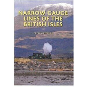 Narrow Gauge Lines of the British Isles, Hardback - Peter Johnson imagine