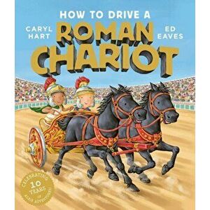 How to Drive a Roman Chariot, Paperback - Caryl Hart imagine