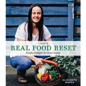 Lizzy's Real Food Reset. Simple strategies for better health, Paperback - Elizabeth Marsh imagine