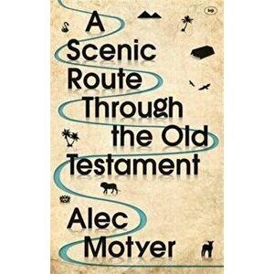 Scenic Route Through the Old Testament. Discover for Yourself How the Old Testament Speaks Directly to Us Today, Paperback - Alec Motyer imagine