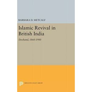 Islamic Revival in British India. Deoband, 1860-1900, Hardback - Barbara D. Metcalf imagine