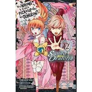 Is It Wrong to Try to Pick Up Girls in a Dungeon? On the Side: Sword Oratoria, Vol. 12, Paperback - Fujino Omori imagine